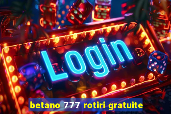 betano 777 rotiri gratuite